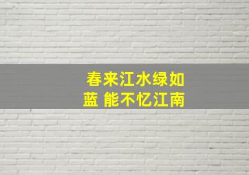 春来江水绿如蓝 能不忆江南